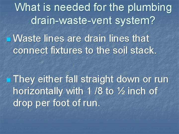What is needed for the plumbing drain-waste-vent system? n Waste lines are drain lines What is needed for the plumbing drain-waste-vent system? n Waste lines are drain lines
