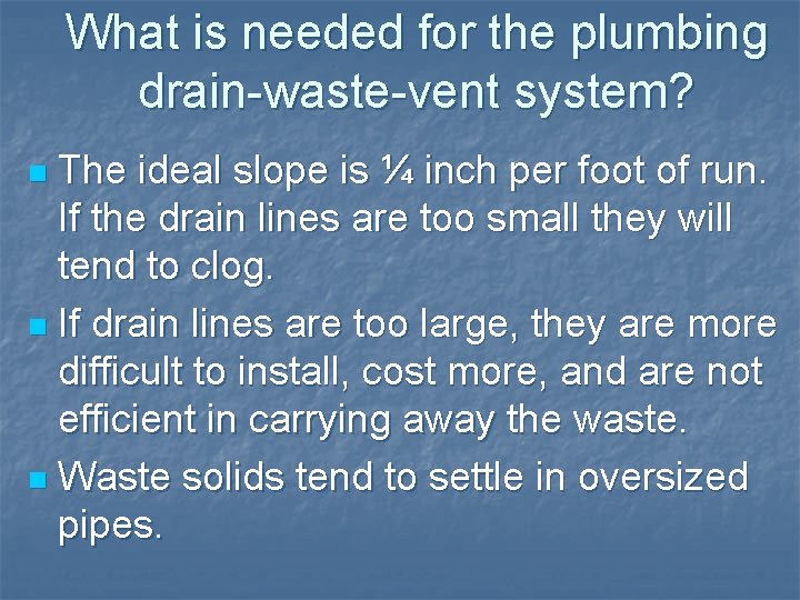 What is needed for the plumbing drain-waste-vent system? The ideal slope is ¼ inch