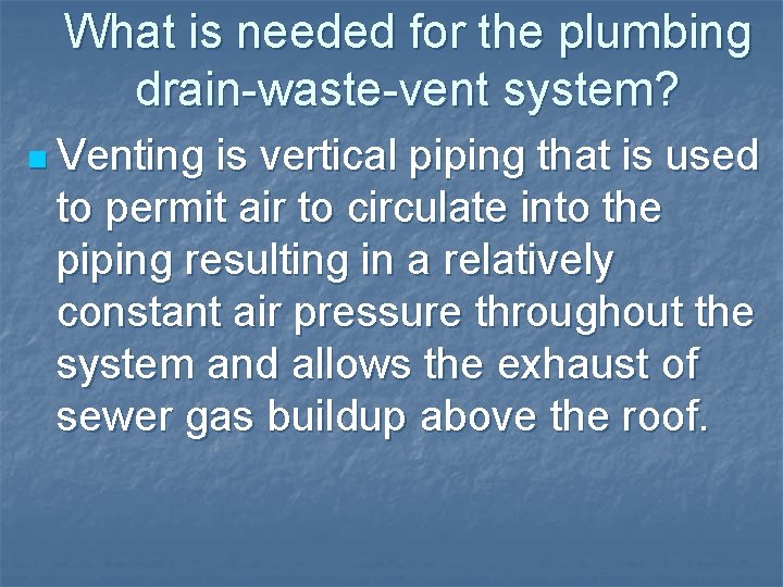 What is needed for the plumbing drain-waste-vent system? n Venting is vertical piping that What is needed for the plumbing drain-waste-vent system? n Venting is vertical piping that