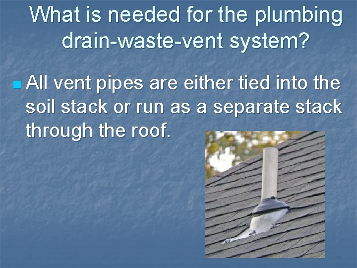 What is needed for the plumbing drain-waste-vent system? n All vent pipes are either What is needed for the plumbing drain-waste-vent system? n All vent pipes are either
