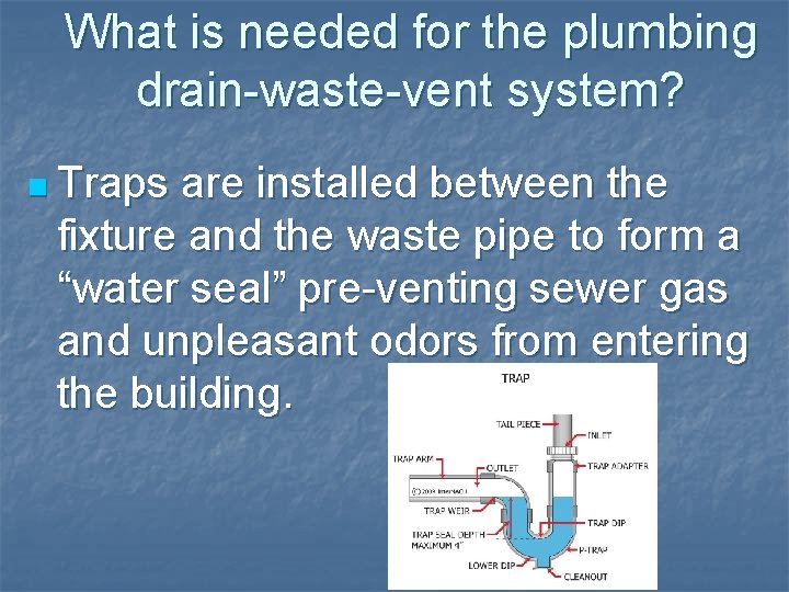 What is needed for the plumbing drain-waste-vent system? n Traps are installed between the