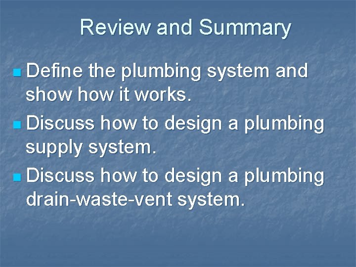 Review and Summary n Define the plumbing system and show it works. n Discuss