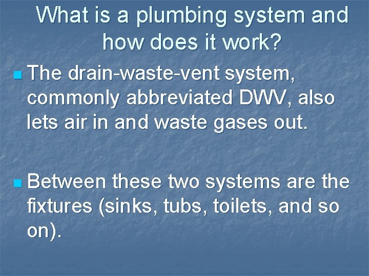 What is a plumbing system and how does it work? n The drain-waste-vent system, What is a plumbing system and how does it work? n The drain-waste-vent system,