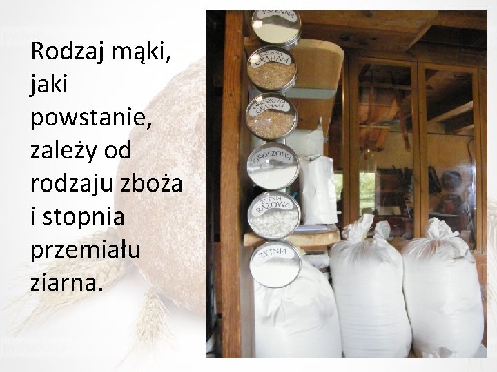 Rodzaj mąki, jaki powstanie, zależy od rodzaju zboża i stopnia przemiału ziarna. 