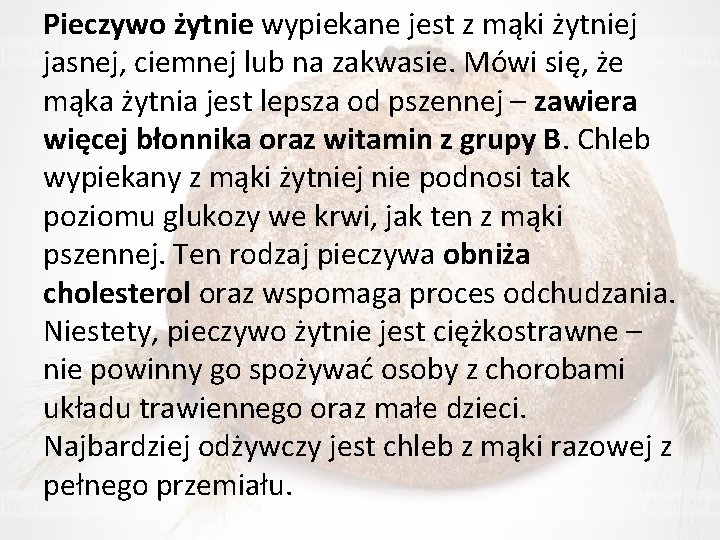 Pieczywo żytnie wypiekane jest z mąki żytniej jasnej, ciemnej lub na zakwasie. Mówi się,