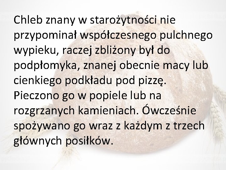 Chleb znany w starożytności nie przypominał współczesnego pulchnego wypieku, raczej zbliżony był do podpłomyka,