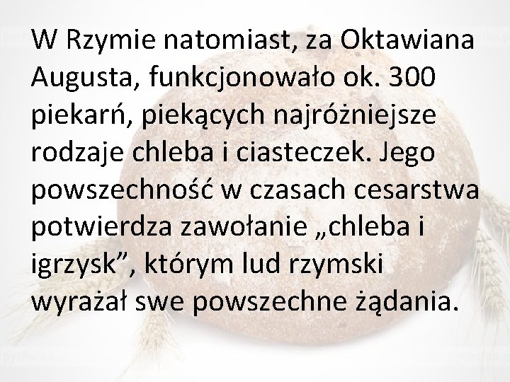 W Rzymie natomiast, za Oktawiana Augusta, funkcjonowało ok. 300 piekarń, piekących najróżniejsze rodzaje chleba