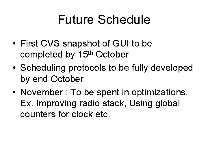 Future Schedule • First CVS snapshot of GUI to be completed by 15 th