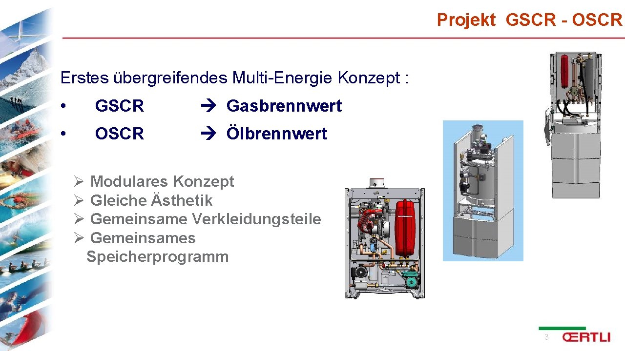 Projekt GSCR - OSCR Erstes übergreifendes Multi-Energie Konzept : • GSCR Gasbrennwert • OSCR