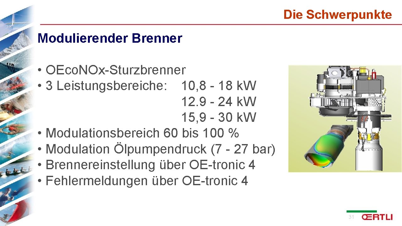 Die Schwerpunkte Modulierender Brenner • OEco. NOx-Sturzbrenner • 3 Leistungsbereiche: 10, 8 - 18