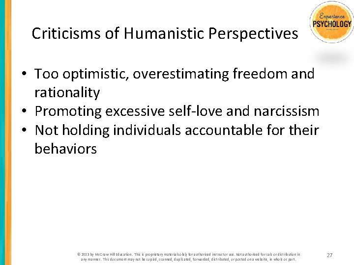 Criticisms of Humanistic Perspectives • Too optimistic, overestimating freedom and rationality • Promoting excessive