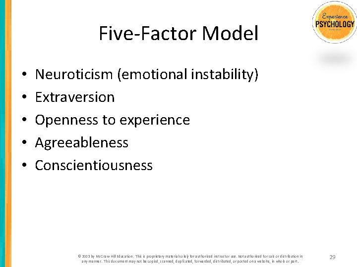 Five-Factor Model • • • Neuroticism (emotional instability) Extraversion Openness to experience Agreeableness Conscientiousness