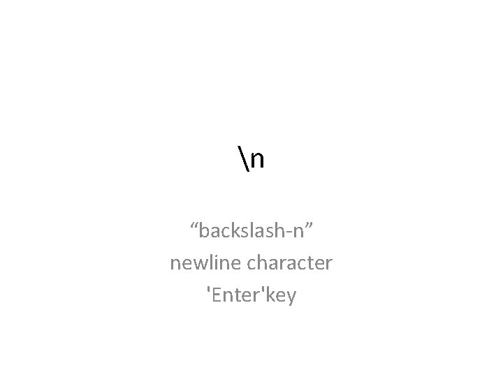 n “backslash-n” newline character 'Enter'key 