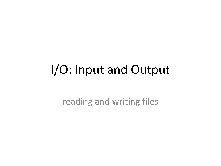 I/O: Input and Output reading and writing files 