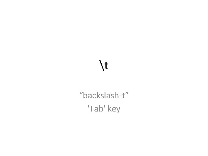 t “backslash-t” 'Tab' key 