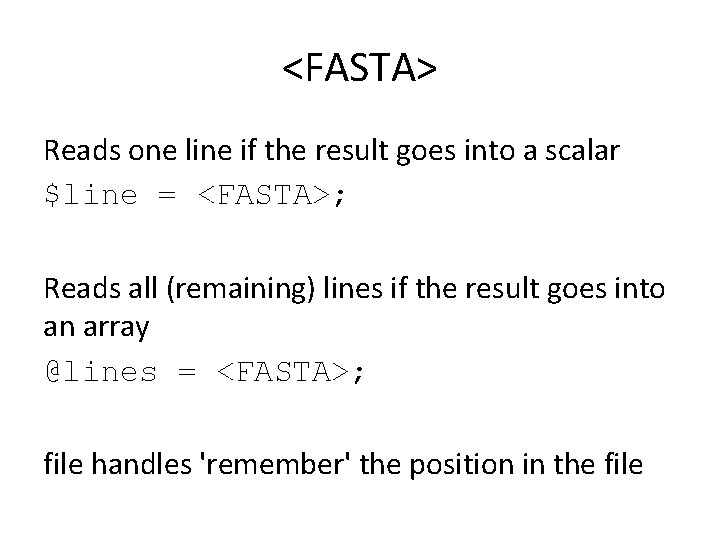 <FASTA> Reads one line if the result goes into a scalar $line = <FASTA>;