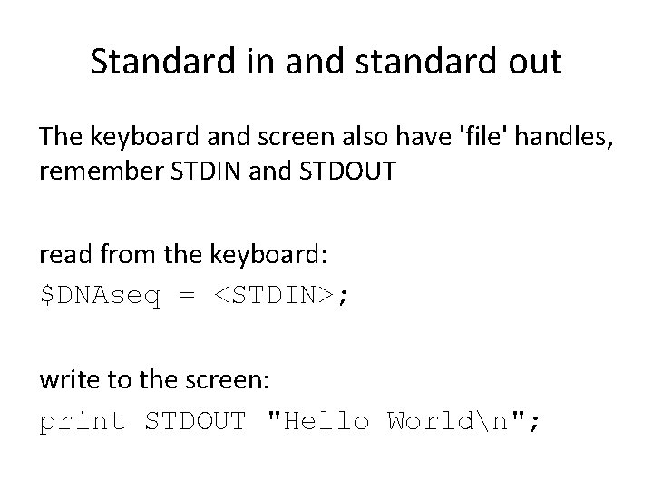 Standard in and standard out The keyboard and screen also have 'file' handles, remember