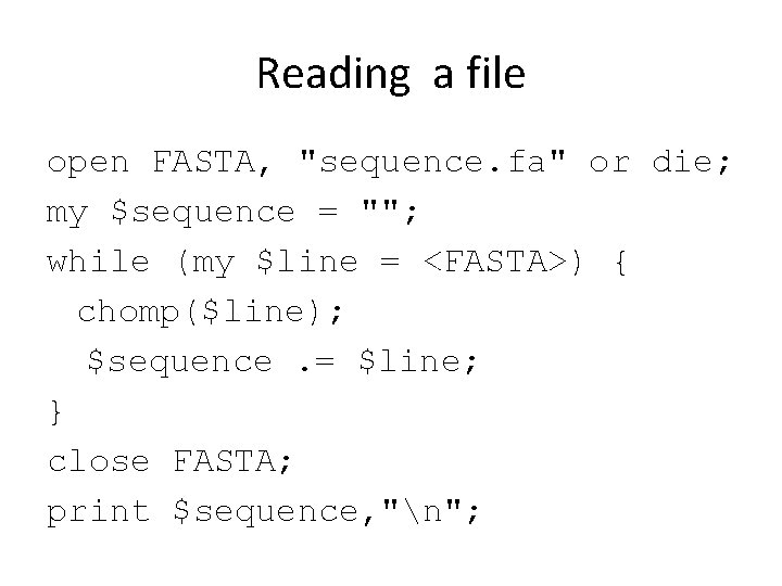 Reading a file open FASTA, "sequence. fa" or die; my $sequence = ""; while