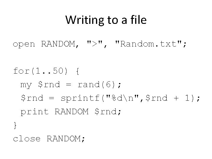 Writing to a file open RANDOM, ">", "Random. txt"; for(1. . 50) { my