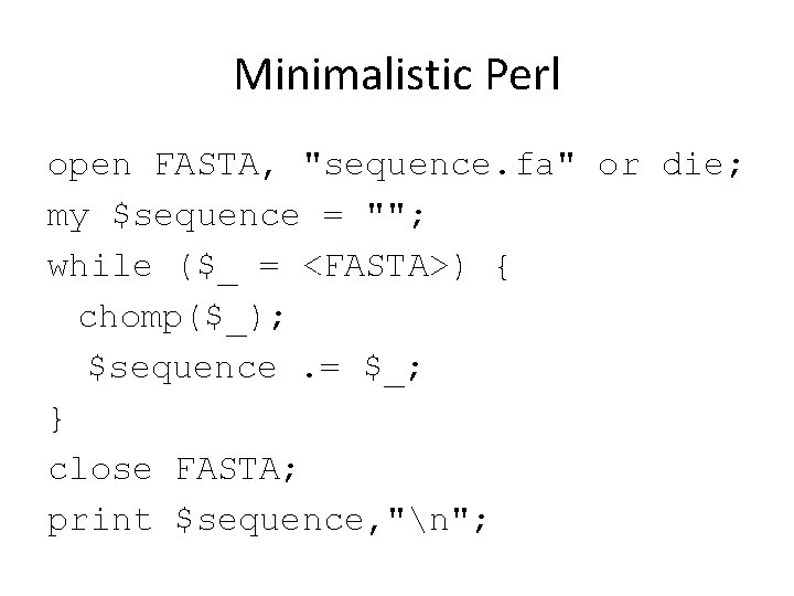 Minimalistic Perl open FASTA, "sequence. fa" or die; my $sequence = ""; while ($_