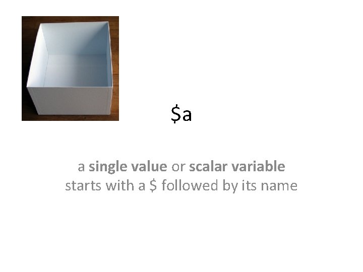 $a a single value or scalar variable starts with a $ followed by its