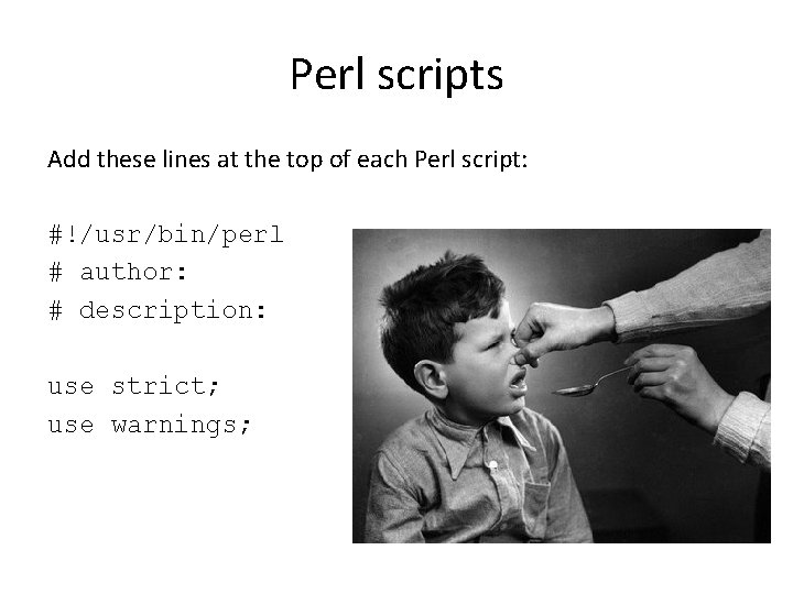 Perl scripts Add these lines at the top of each Perl script: #!/usr/bin/perl #