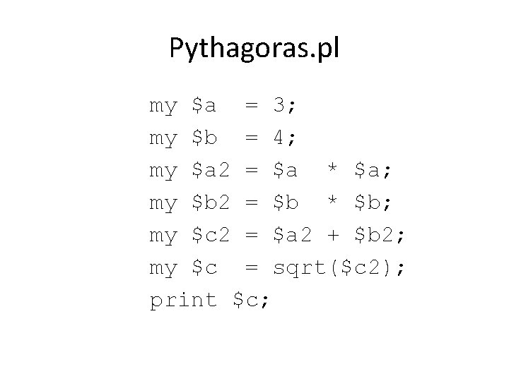 Pythagoras. pl my $a = 3; my $b = 4; my $a 2 =