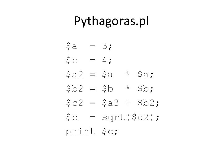Pythagoras. pl $a = $b = $a 2 = $b 2 = $c =