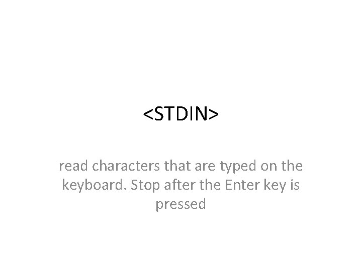 <STDIN> read characters that are typed on the keyboard. Stop after the Enter key