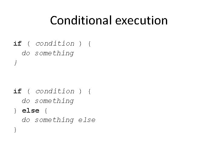 Conditional execution if ( condition ) { do something } else { do something