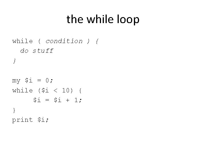 the while loop while ( condition ) { do stuff } my $i =