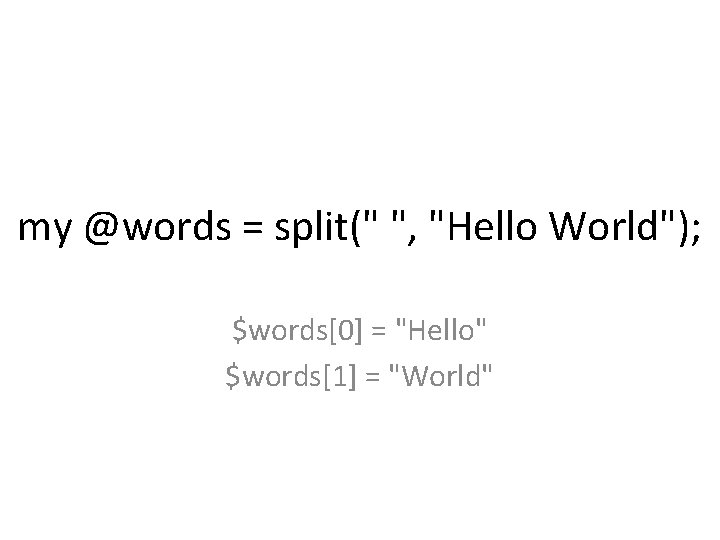 my @words = split(" ", "Hello World"); $words[0] = "Hello" $words[1] = "World" 