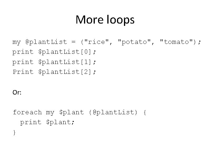 More loops my @plant. List = ("rice", "potato", "tomato"); print $plant. List[0]; print $plant.