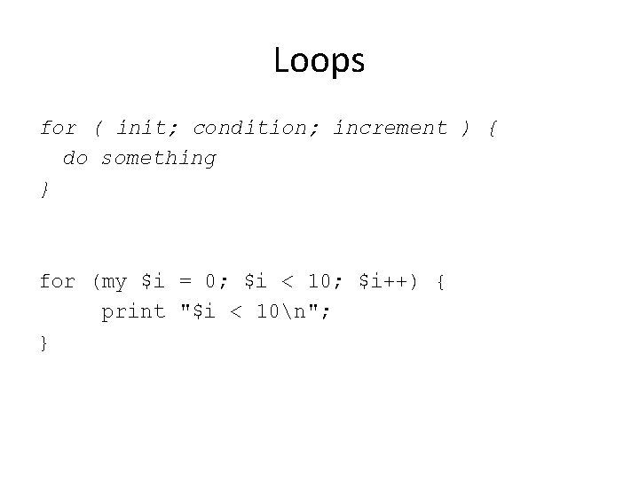 Loops for ( init; condition; increment ) { do something } for (my $i