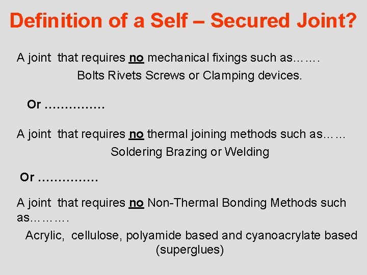 Definition of a Self – Secured Joint? A joint that requires no mechanical fixings