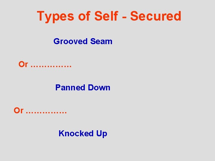 Types of Self - Secured Grooved Seam Or …………… Panned Down Or …………… Knocked