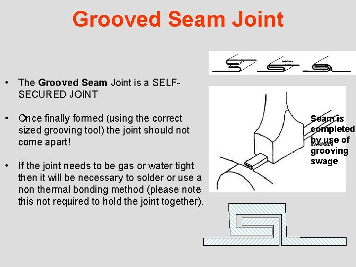 Grooved Seam Joint • The Grooved Seam Joint is a SELFSECURED JOINT • Once