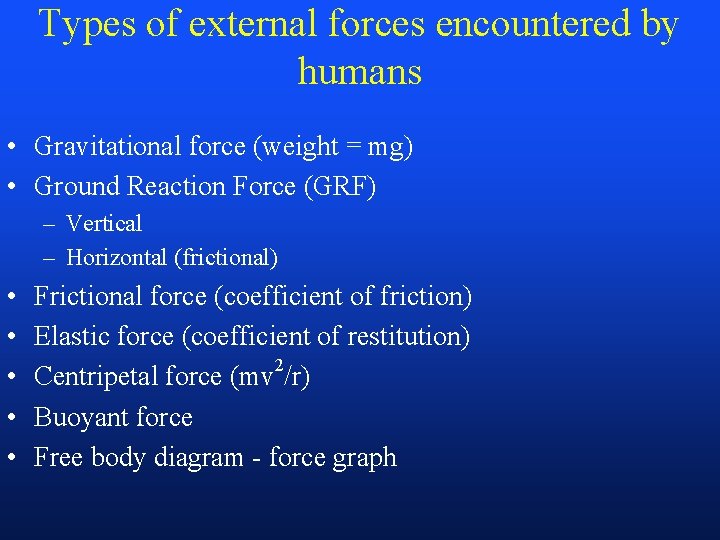 Types of external forces encountered by humans • Gravitational force (weight = mg) •