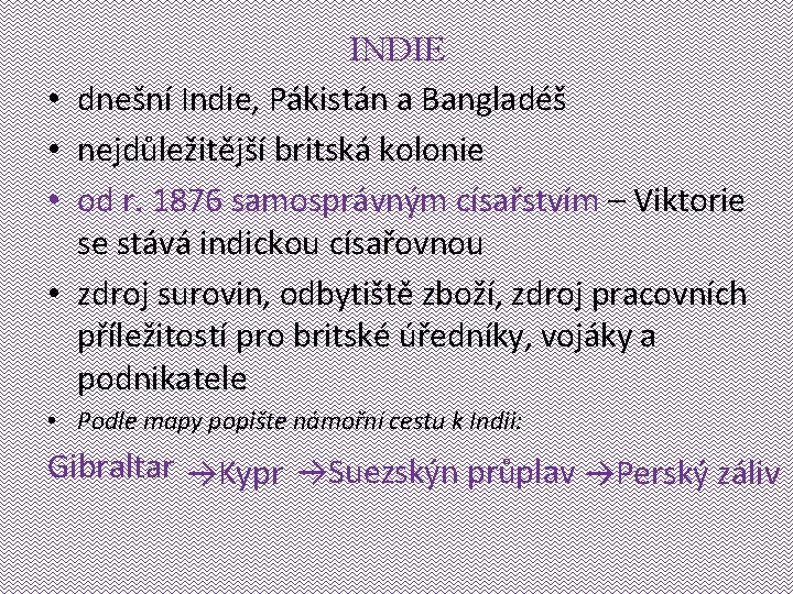  • • INDIE dnešní Indie, Pákistán a Bangladéš nejdůležitější britská kolonie od r.