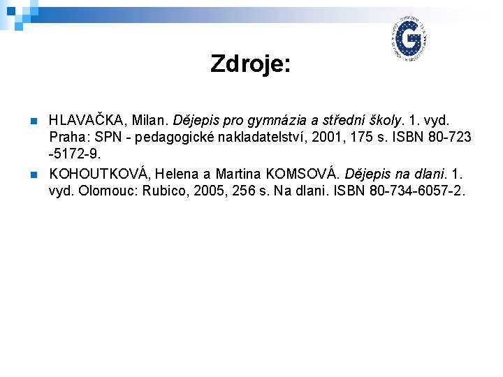 Zdroje: n n HLAVAČKA, Milan. Dějepis pro gymnázia a střední školy. 1. vyd. Praha: