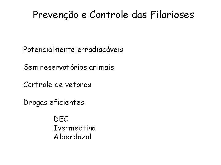 Prevenção e Controle das Filarioses Potencialmente erradiacáveis Sem reservatórios animais Controle de vetores Drogas