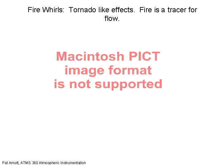 Fire Whirls: Tornado like effects. Fire is a tracer for flow. Pat Arnott, ATMS