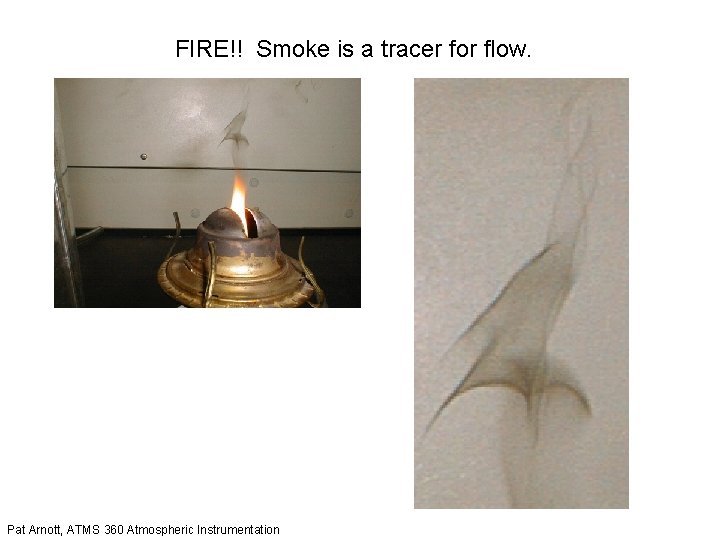FIRE!! Smoke is a tracer for flow. Pat Arnott, ATMS 360 Atmospheric Instrumentation 