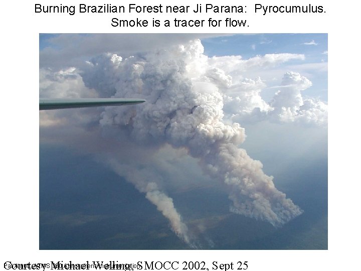 Burning Brazilian Forest near Ji Parana: Pyrocumulus. Smoke is a tracer for flow. Courtesy