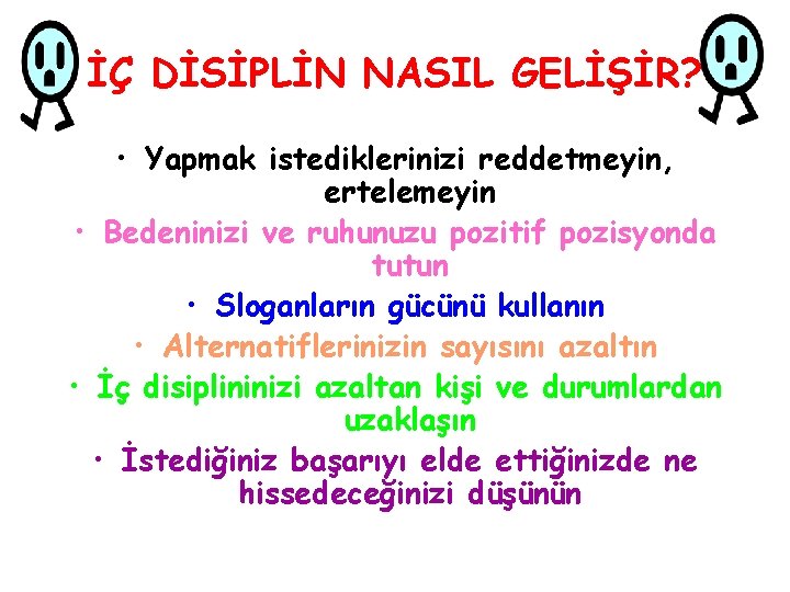 İÇ DİSİPLİN NASIL GELİŞİR? • Yapmak istediklerinizi reddetmeyin, ertelemeyin • Bedeninizi ve ruhunuzu pozitif