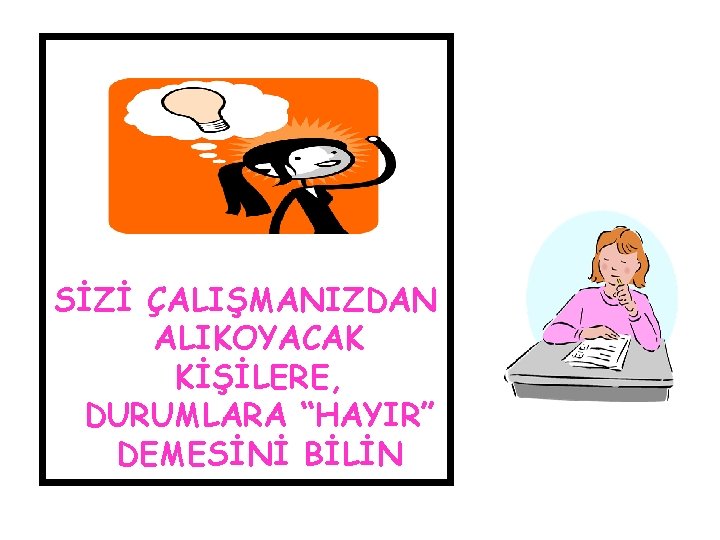 SİZİ ÇALIŞMANIZDAN ALIKOYACAK KİŞİLERE, DURUMLARA “HAYIR” DEMESİNİ BİLİN 