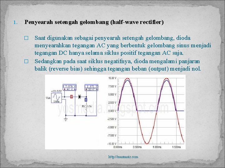 1. Penyearah setengah gelombang (half-wave rectifier) Saat digunakan sebagai penyearah setengah gelombang, dioda menyearahkan