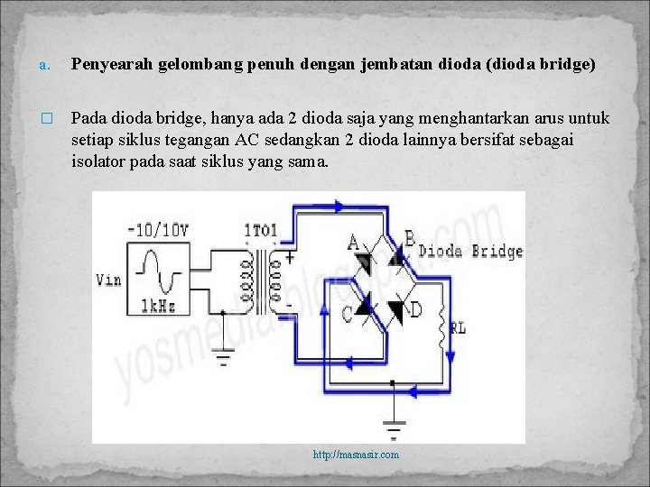 a. Penyearah gelombang penuh dengan jembatan dioda (dioda bridge) � Pada dioda bridge, hanya