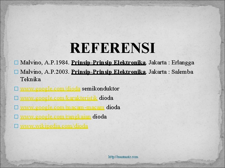 REFERENSI � Malvino, A. P. 1984. Prinsip-Prinsip Elektronika. Jakarta : Erlangga � Malvino, A.