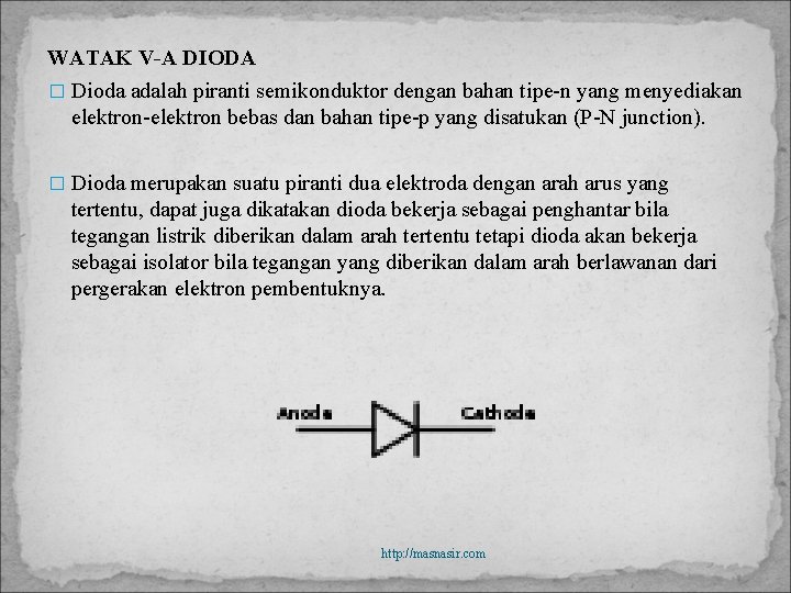 WATAK V-A DIODA � Dioda adalah piranti semikonduktor dengan bahan tipe-n yang menyediakan elektron-elektron